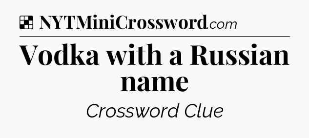 Solution: Vodka with a Russian name - NYT Crossword