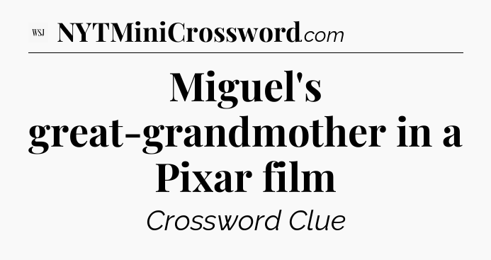 Miguel's great-grandmother in a Pixar film - WSJ Crossword