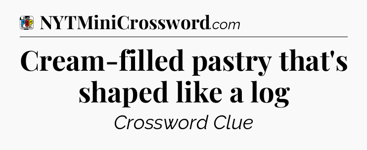 Cream-filled pastry that's shaped like a log Crossword Clue