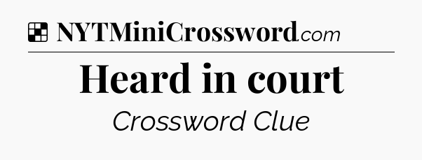 Solution: Heard in court - NYT Crossword