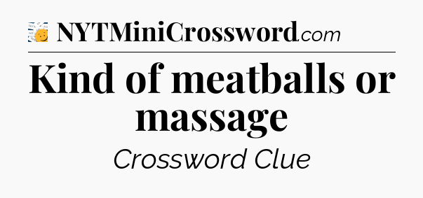 Kind of meatballs or massage - 7 Little Words