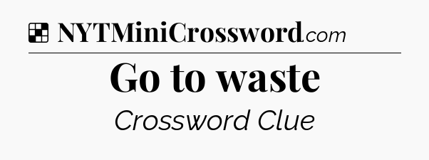 Solution: Go to waste - NYT Crossword