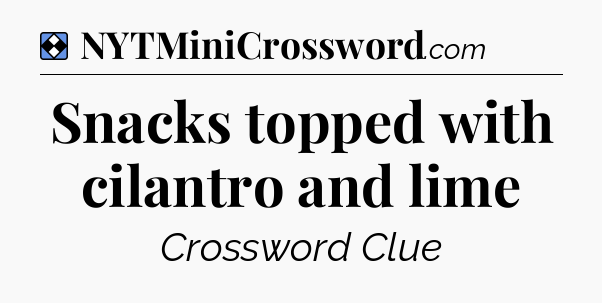 Solution: Snacks topped with cilantro and lime - NYT Mini Crossword