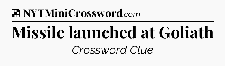 Solution: Missile launched at Goliath - NYT Crossword