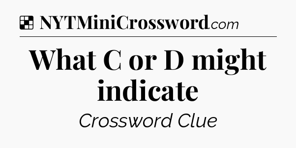 Solution: What C or D might indicate - NYT Crossword