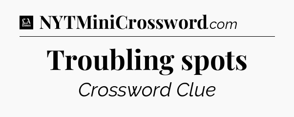 Troubling spots - LA Times Crossword