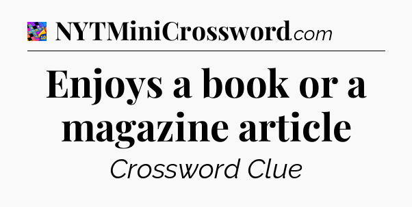 Enjoys a book or a magazine article Crossword Clue