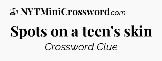 Spots on a teen's skin - Daily Themed Mini Crossword