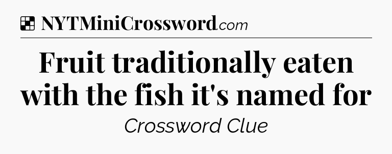 Solution: Fruit traditionally eaten with the fish it's named for - NYT Crossword