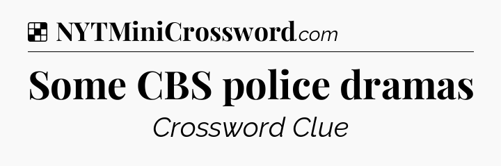 Solution: Some CBS police dramas - NYT Crossword