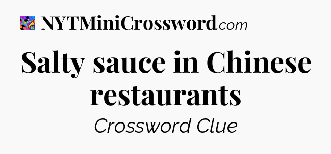 Salty sauce in Chinese restaurants Crossword Clue