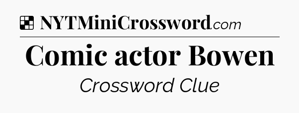 Solution: Comic actor Bowen - NYT Crossword