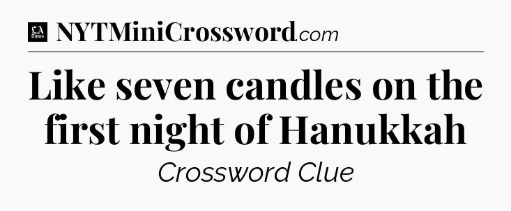 Like seven candles on the first night of Hanukkah - LA Times Crossword