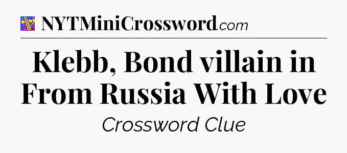 Klebb, Bond villain in From Russia With Love Codycross