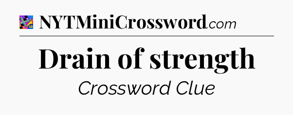 Drain of strength Crossword Clue