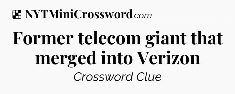 Solution: Former telecom giant that merged into Verizon - NYT Crossword