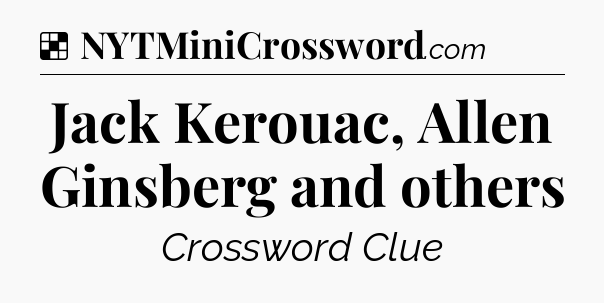 Solution: Jack Kerouac, Allen Ginsberg and others - NYT Crossword