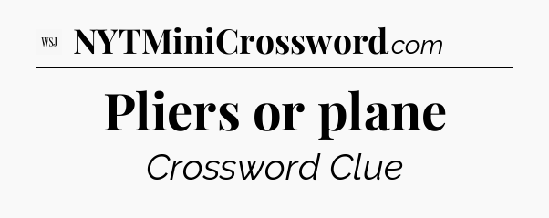 Pliers or plane - WSJ Crossword