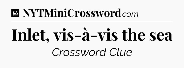Inlet, vis-à-vis the sea - LA Times Crossword