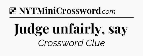 Solution: Judge unfairly, say - NYT Crossword