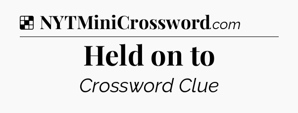 Solution: Held on to - NYT Crossword