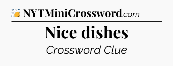 Nice dishes - 7 Little Words