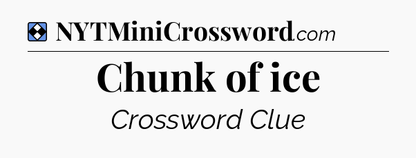 Solution: Chunk of ice - NYT Mini Crossword