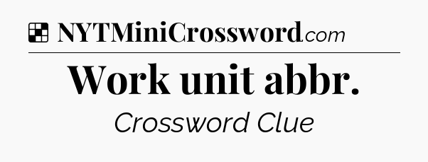 Solution: Work unit abbr - NYT Crossword