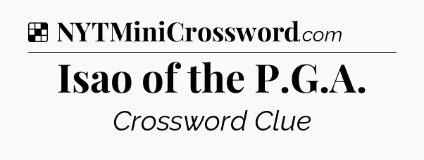 Solution: Isao of the P.G.A - NYT Crossword
