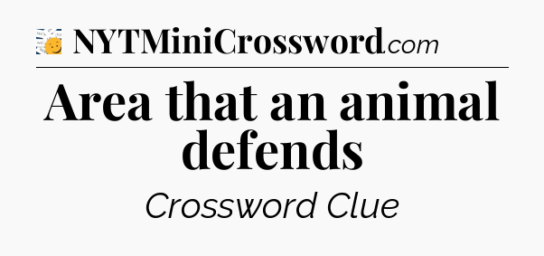Area that an animal defends - 7 Little Words