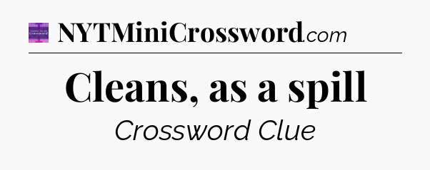 Cleans, as a spill - Thomas Joseph Crossword