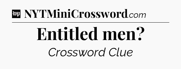 Entitled men Crossword Clue
