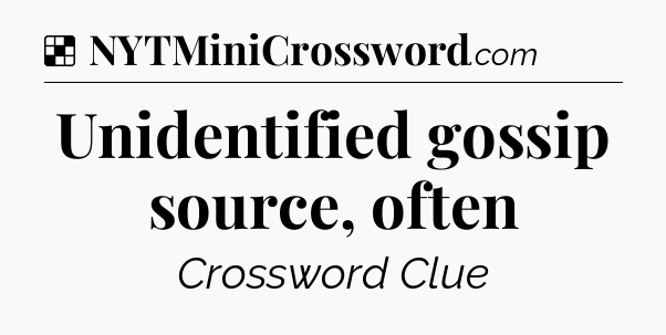 Solution: Unidentified gossip source, often - NYT Crossword
