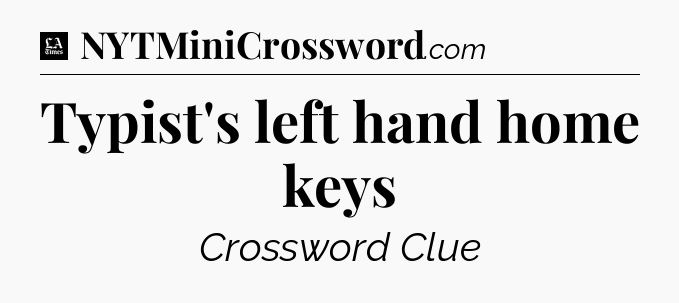 Typist's left hand home keys - LA Times Crossword