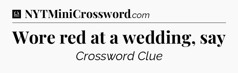 Wore red at a wedding, say - LA Times Crossword