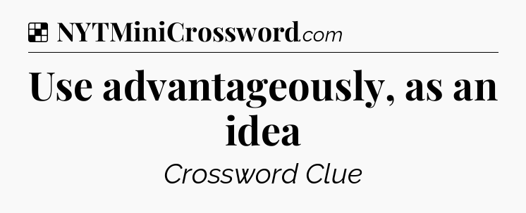 Solution: Use advantageously, as an idea - NYT Crossword
