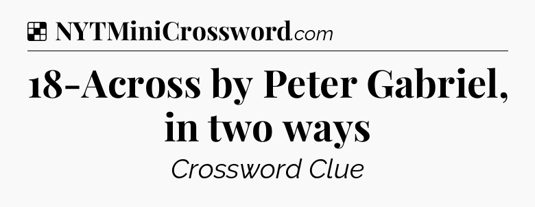 Solution: 18-Across by Peter Gabriel, in two ways - NYT Crossword