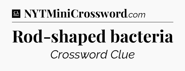 Rod-shaped bacteria - LA Times Crossword