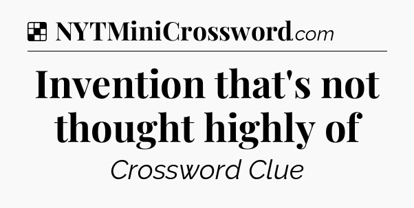 Solution: Invention that's not thought highly of - NYT Crossword