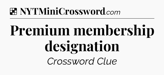 Solution: Premium membership designation - NYT Crossword