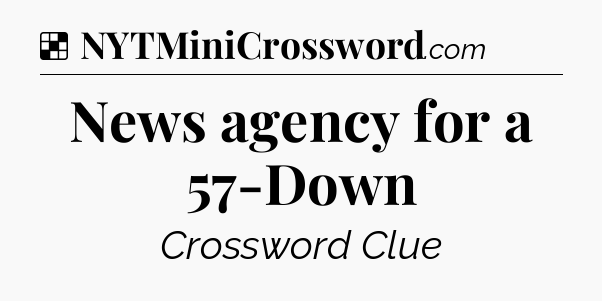 Solution: News agency for a 57-Down - NYT Crossword