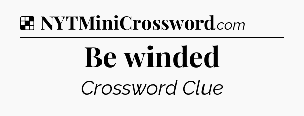 Solution: Be winded - NYT Crossword