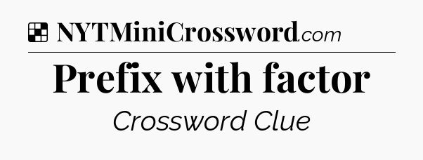 Solution: Prefix with factor - NYT Crossword