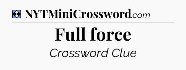 Solution: Full force - NYT Mini Crossword