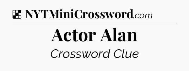 Solution: Actor Alan - NYT Crossword