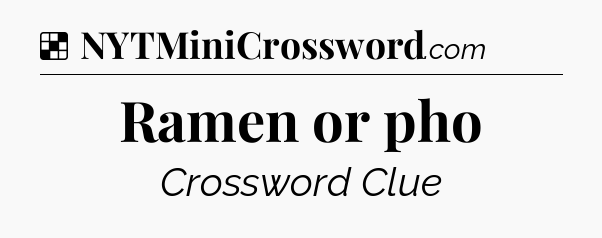 Solution: Ramen or pho - NYT Crossword