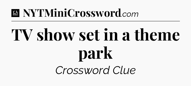 TV show set in a theme park - LA Times Crossword