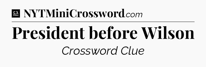 President before Wilson - LA Times Crossword