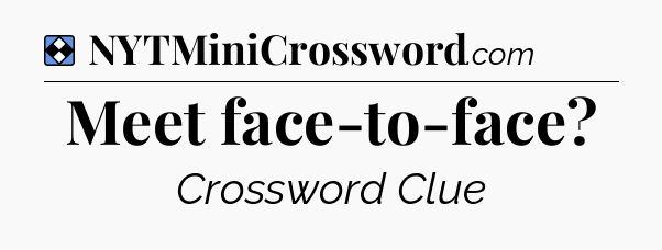 Solution: Meet face-to-face - NYT Mini Crossword
