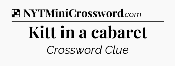 Solution: Kitt in a cabaret - NYT Crossword